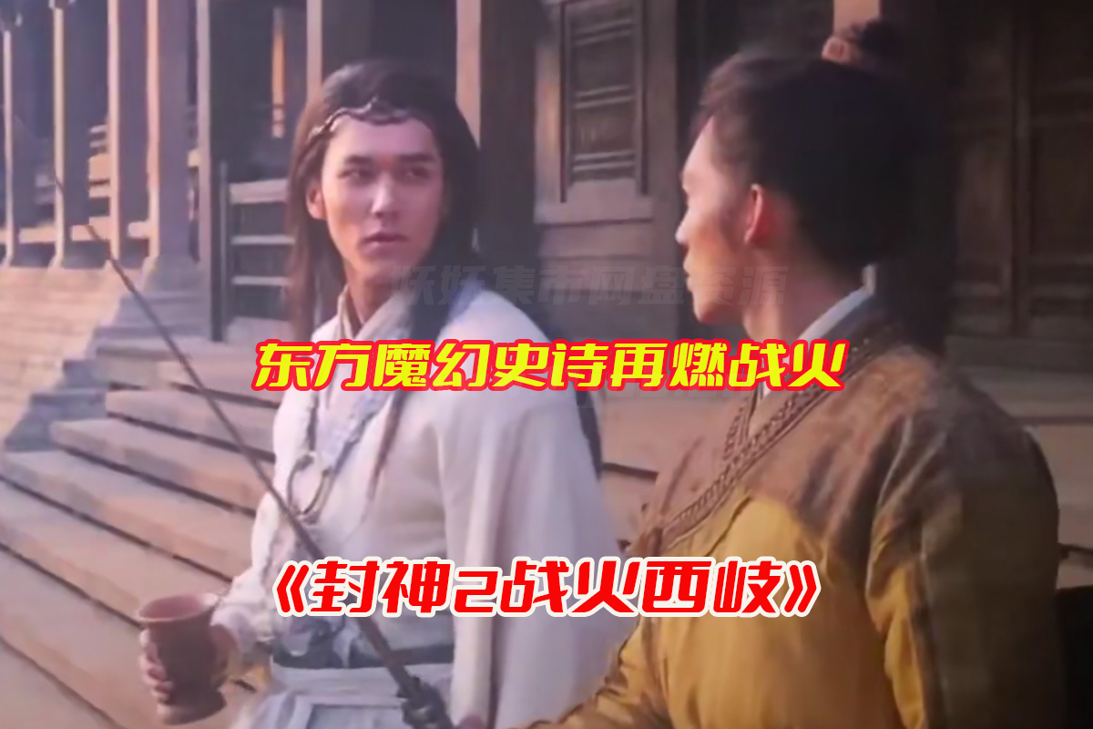 封神2战火西岐免费播放完整版，战火西岐TC抢先版网盘资源链接下载[TC版/1.9GB]