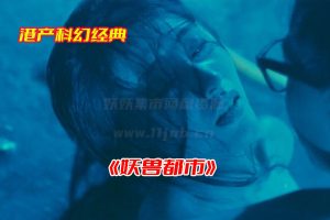 《妖兽都市》120分原版完整版免费观看，妖兽都市无删减国语粤语网盘资源下载[HD1080P/5.48GB]-妖妖集市